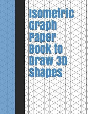 Isometric Graph Paper Book to Draw 3D Shapes: 140 Pages Large 8.5 inch by 11 inc