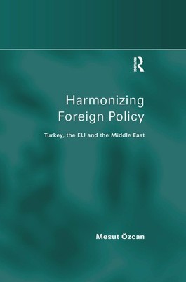 Harmonizing Foreign Policy: Turkey, the EU and the Middle East by Mesut ?zcan Pa