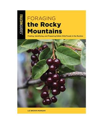 Foraging the Rocky Mountains: Finding, Identifying, and Preparing Edible Wild Fo