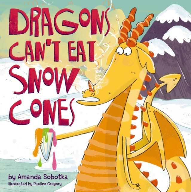 Dragons Can't Eat Snow Cones by Amanda Sobotka (Hardback Book)