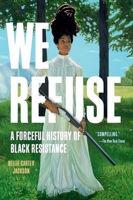 We Refuse: A Forceful History of Black Resistance by Kellie Carter Jackson Paper