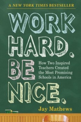 Work Hard. Be Nice.: How Two Inspired Teachers Created the Most 