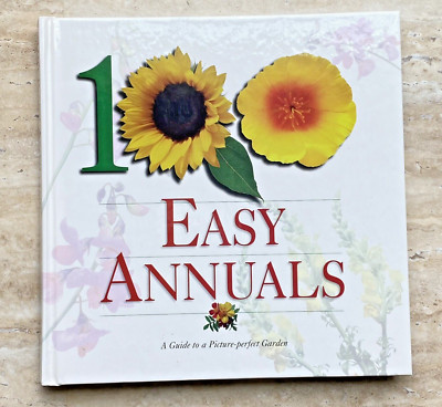 100 Easy Annuals: A Guide to a Picture Perfect Garden Lynn Adams HB 1st Ed 1999