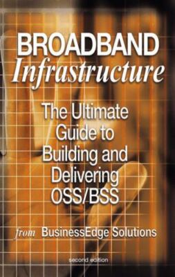 Broadband Infrastructure : The Ultimate Guide to Building and Delivering Oss/...