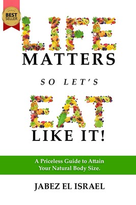 Life Matters So Let's Eat Like It!: A Priceless Guide to Attain Your Natural... 