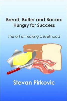 Bread, Butter and Bacon: Hungry for Success - The Art of Making a Livelihood (Pa