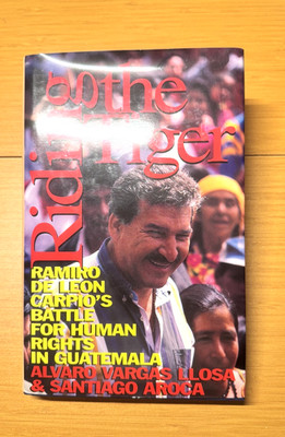Riding the Tiger: Ramiro de Leon Carpio's Battle for Human Rights in Guatemala