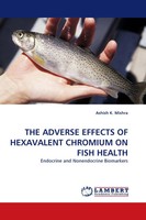 Ashish K. Mishra | THE Adverse Effects OF Hexavalent Chromium ON Fish Health