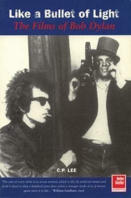 Like A Bullet Of Light: Bob Dylan in Film, Lee, C P, Good Book