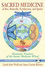 SACRED MEDICINE OF BEE, BUTTERFLY, EARTHWORM, AND SPIDER: By Star Linda Wolf