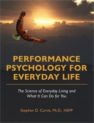Performance Psychology for Everyday Life: The Science of Everyday Living and Wha