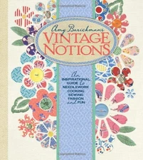 Vintage Notions: An Inspirational Guide to Needlework, Cooking, Sewing, Fash...