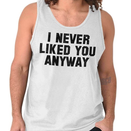 Never Liked You Anyway Funny Sarcastic Gift Adult Tank Top Sleeveless T-Shirt - Picture 10 of 10