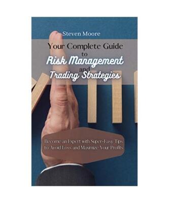 Your Complete Guide to Risk Management and Trading Strategies: Become an Expert 