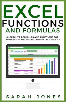 Excel Functions and Formulas: Shortcuts, Formulas and Functions for Business Mod