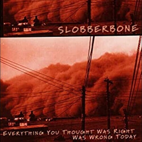 Everything You Thought Was Right Today Was Wrong, SLOBBERBONE