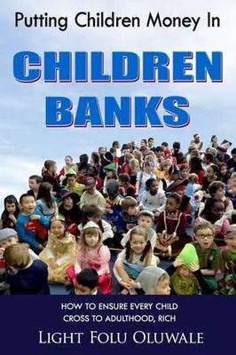 Putting Children Money In CHILDREN BANKS: How to ensure every child cross to adu