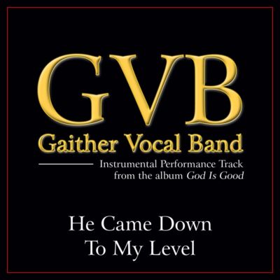 He Came Down to My Level - Gaither Vocal Band - Accompaniment Track
