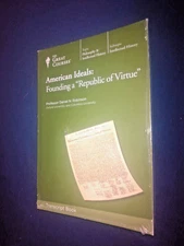 Teaching Co Great Courses TRANSCRIPTS :     AMERICAN IDEALS : Republic of Virtue