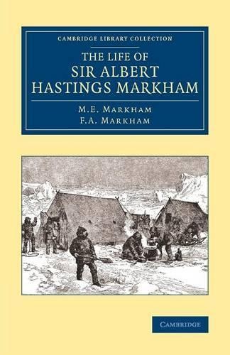 The Life of Sir Albert Hastings Markham by M. E. Markham, F. ... - 9781108071673