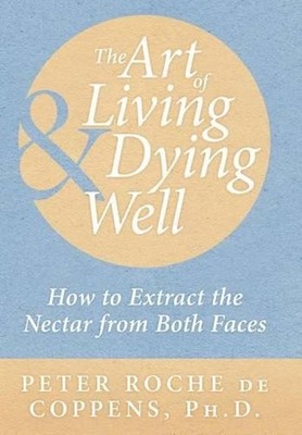 The Art of Living & Dying Well: How to extract the nectar from both faces by Pet
