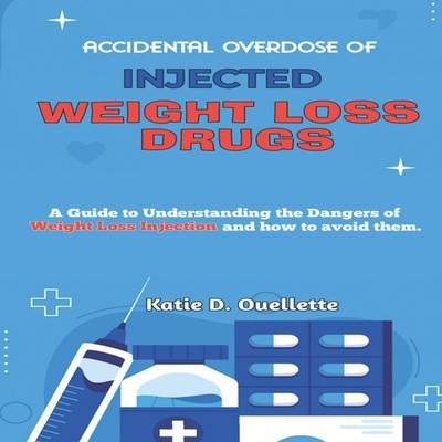 Accidental Overdoses of Injected Weight Loss Drugs A Guide to Und