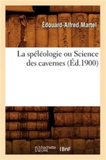 La Sp�l�ologie Ou Science Des Cavernes (�d.1900) (Paperback or Softback)