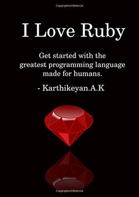 I LOVE RUBY: GET STARTED WITH THE GREATEST PROGRAMMING By A Karthikeyan K *NEW*