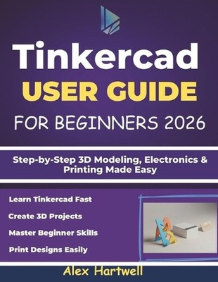 Tinkercad User Guide for Beginners 2026: Step-by-Step 3D Modeling, Electronics &