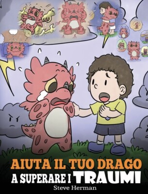 Aiuta Il Tuo Drago A Superare I Traumi: Una Simpatica Storia Per Bambini, P...