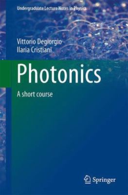 Photonics: A Short Course (Undergraduate Lecture Notes in Physics), Degiorgio, V
