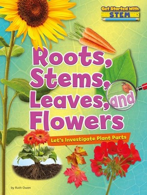 Roots, Stems, Leaves, and Flowers: Let's Investigate Plant Parts (Get Starte...