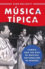 Msica Tpica: Cumbia and the Rise of Musical Nationalism in Panama by Sean Bellav