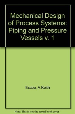 MECHANICAL DESIGN OF PROCESS SYSTEMS: PIPING AND PRESSURE By A. Keith Escoe