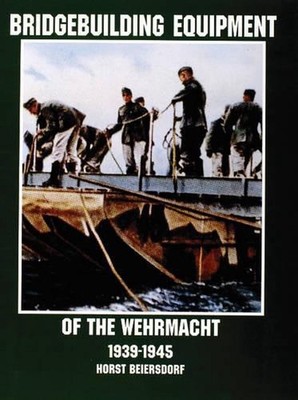 Bridgebuilding Equipment of the Wehrmacht 1939-1945 by Horst Beiersdorf (English