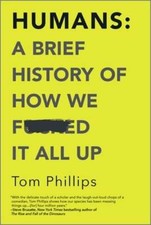 Humans: A Brief History of How We F*cked It All Up by Tom Phillips: Used