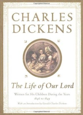 The Life of Our Lord: Written for His Children During the... - Dickens, Charles