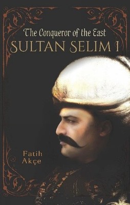 Sultan Selim I: The Conqueror of the East by Fatih Ak?e (English) Paperback Book