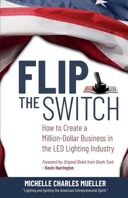Flip the Switch How to Create a Million-Dollar Business in the Lighting Industry