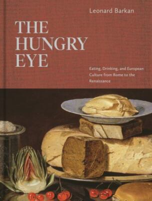 The Hungry Eye: Eating, Drinking, and European Culture from Rome to the Renaiss