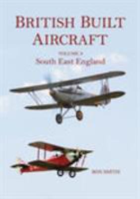 British Built Aircraft Volume 3: South E..., Smith, Ron