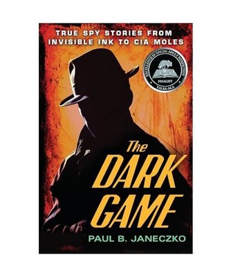 The Dark Game: True Spy Stories from Invisible Ink to CIA Moles, Paul B. Janeczk