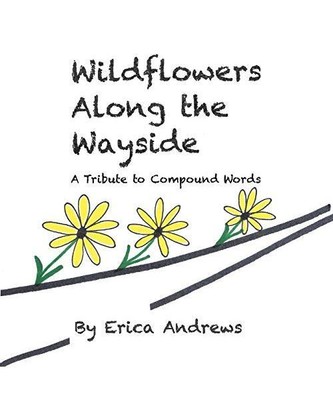 Wildflowers Along the Wayside: A Tribute to Compound Words, Erica Andrews