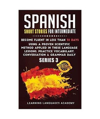 Spanish Short Stories for Intermediate: Become Fluent in Less Than 30 Days Using
