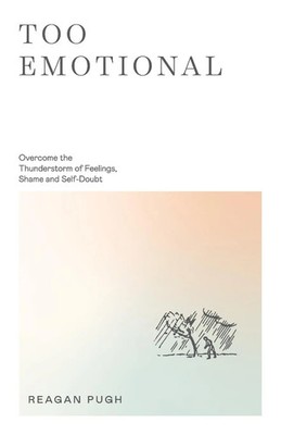 Too Emotional Overcome the Thunderstorm of Feelings, Shame and Self-Doubt Pugh
