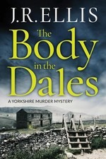 The Body in the Dales: 1 (A Yorkshire Murder Mystery, 1) by Ellis, J. R. Book