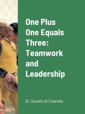 One Plus One Equals Three: Teamwork and Leadership by Donald Chiarella