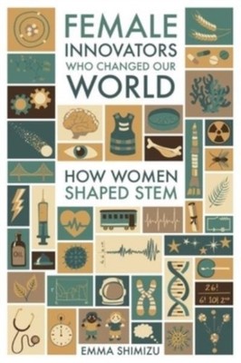 FEMALE INNOVATORS WHO CHANGED OUR WORLD by Emma Shimizu Paperback Self Help