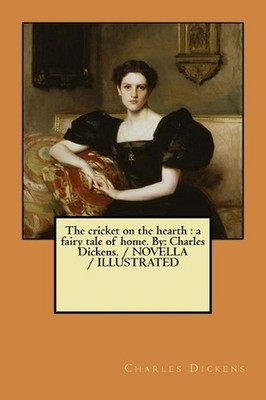 The cricket on the hearth: a fairy tale of home. By: Charles Dickens. / NOVELLA