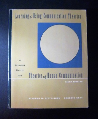 Learning and Using Communication Theories: A Student Guide for Theories of H...